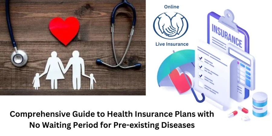 Comprehensive Guide to Health Insurance Plans with No Waiting Period for Pre-existing Diseases